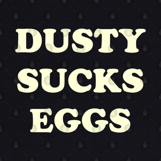 Dusty Sucks Eggs by SHOP.DEADPIT.COM 